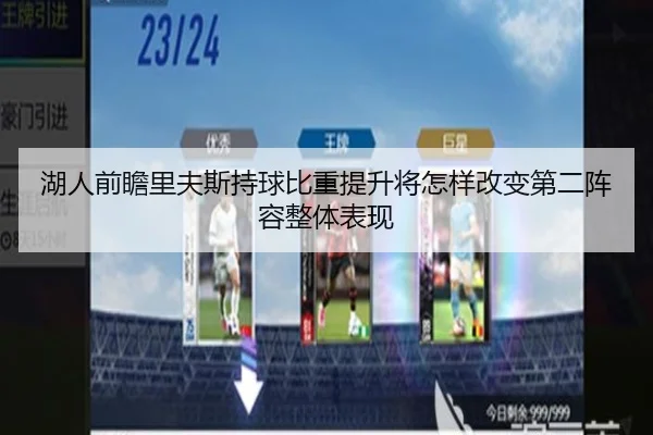 湖人前瞻里夫斯持球比重提升将怎样改变第二阵容整体表现 | kaiyun